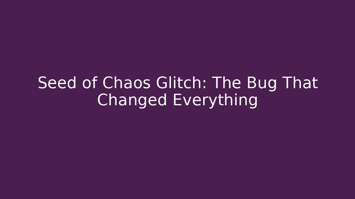 Seed of Chaos Glitch: The Bug That Changed Everything