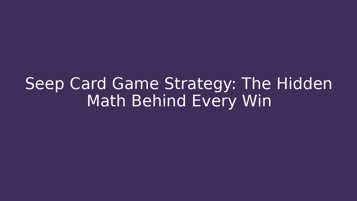 Seep Card Game Strategy: The Hidden Math Behind Every Win