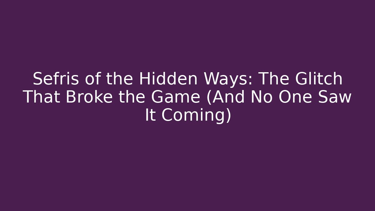 Sefris of the Hidden Ways: The Glitch That Broke the Game (And No One Saw It Coming) - Vintage E-Juice