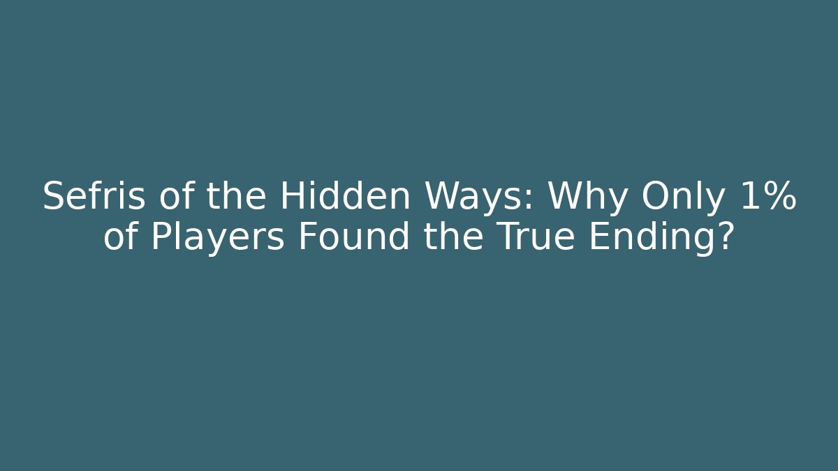 Sefris of the Hidden Ways: Why Only 1% of Players Found the True Ending?
