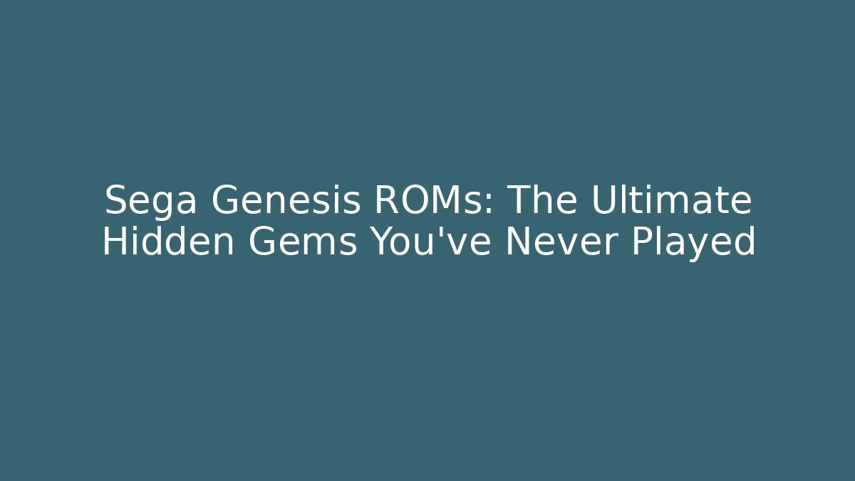 Sega Genesis ROMs: The Ultimate Hidden Gems You’ve Never Played