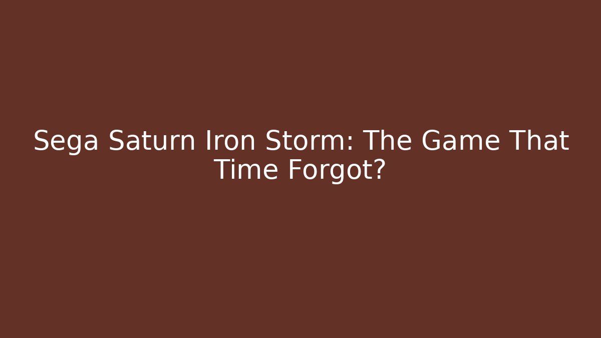 Sega Saturn Iron Storm: The Game That Time Forgot?