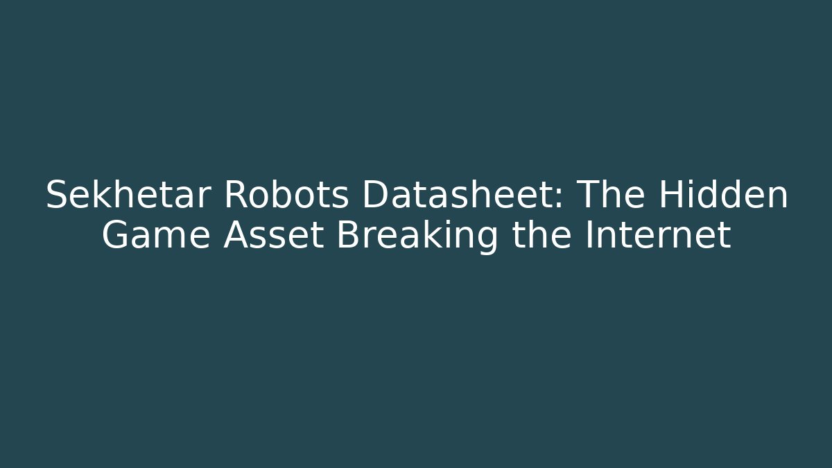 Sekhetar Robots Datasheet: The Hidden Game Asset Breaking the Internet