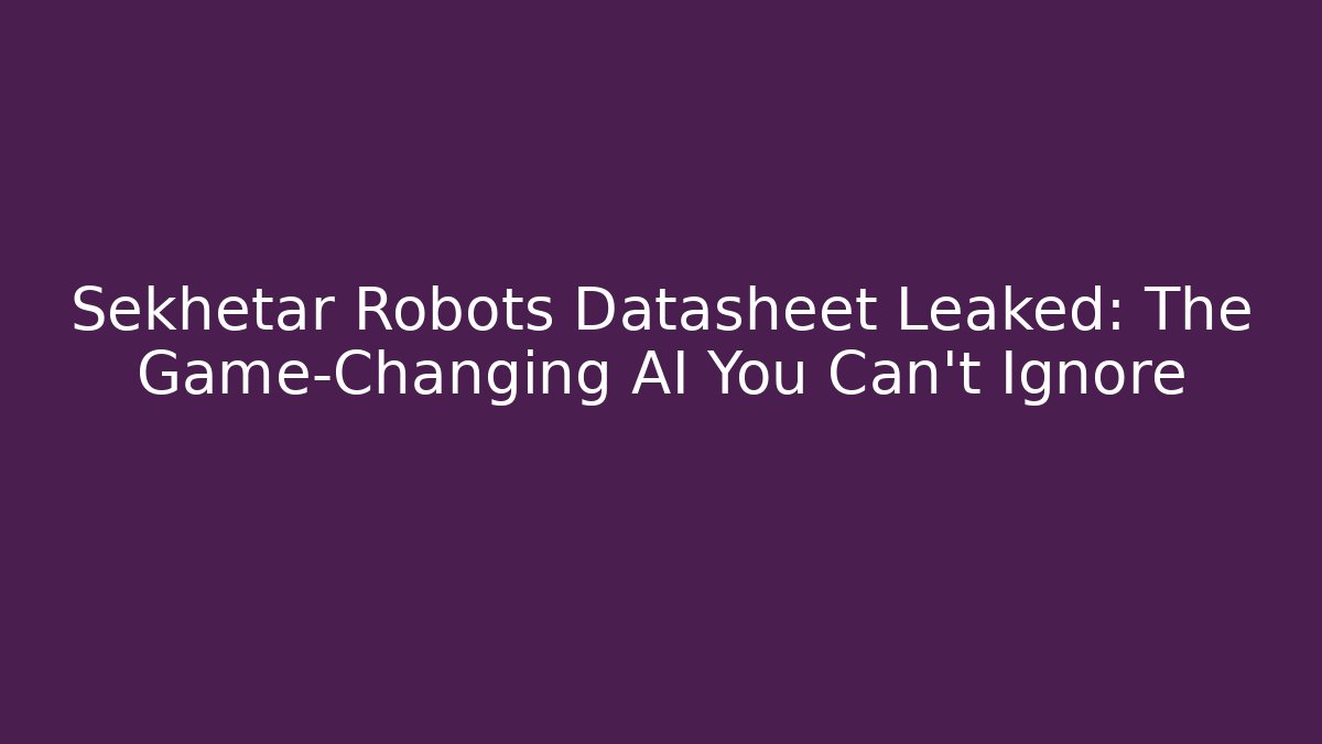 Sekhetar Robots Datasheet Leaked: The Game-Changing AI You Can't Ignore