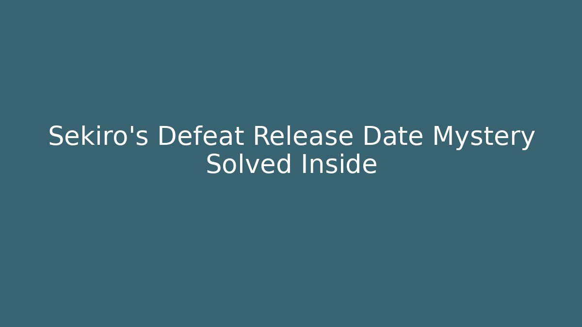 Sekiro's Defeat Release Date Mystery Solved Inside