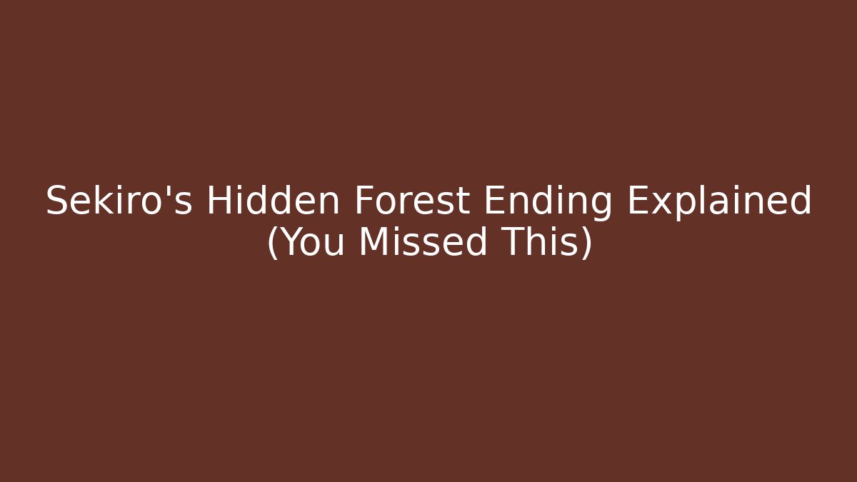 Sekiro's Hidden Forest Ending Explained (You Missed This)