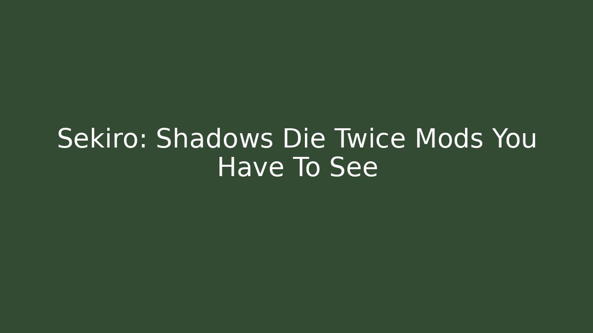 Sekiro: Shadows Die Twice Mods You Have To See