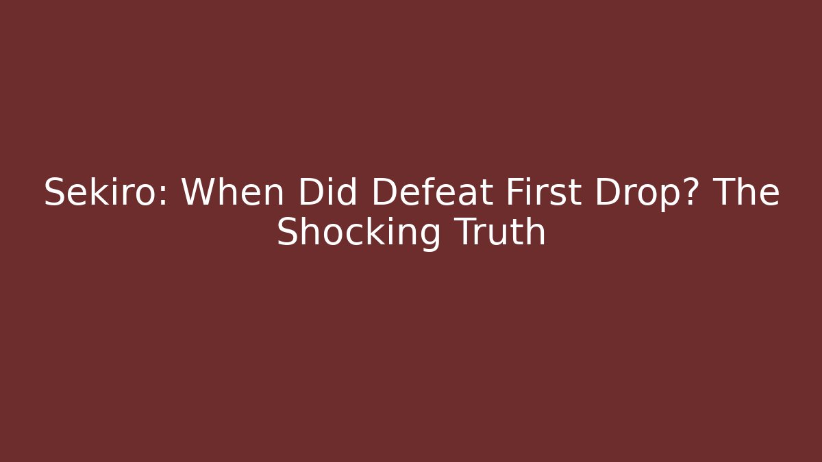 Sekiro: When Did Defeat First Drop? The Shocking Truth - Vintage E-Juice