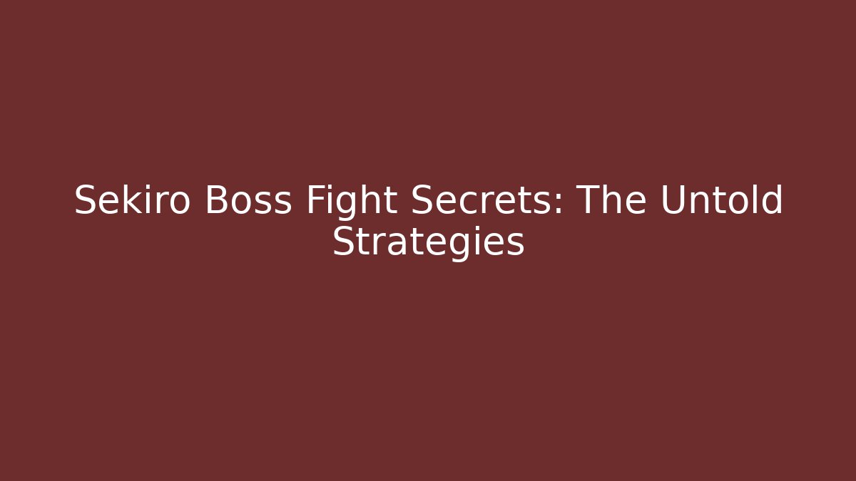 Sekiro Boss Fight Secrets: The Untold Strategies