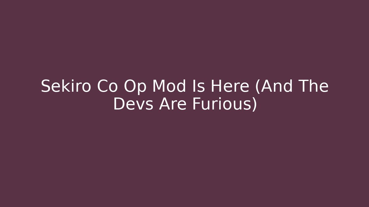 Sekiro Co Op Mod Is Here (And The Devs Are Furious)