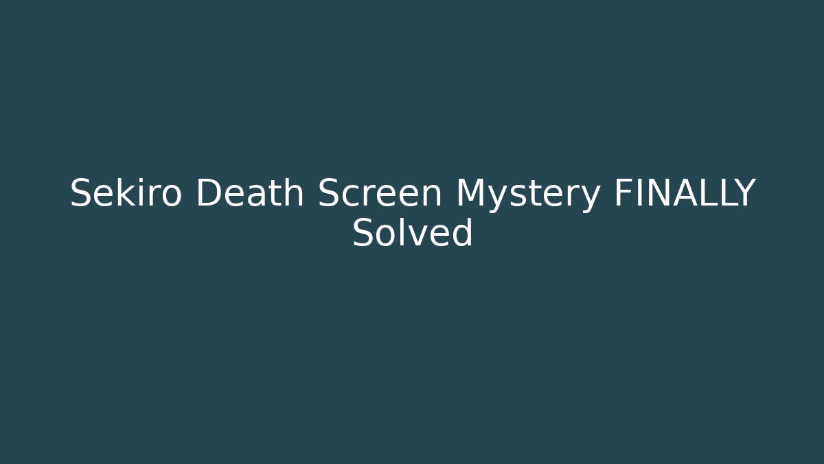 Sekiro Death Screen Mystery FINALLY Solved