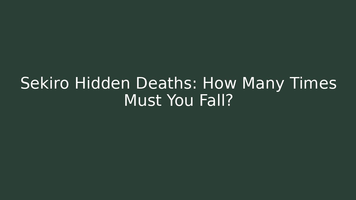 Sekiro Hidden Deaths: How Many Times Must You Fall?