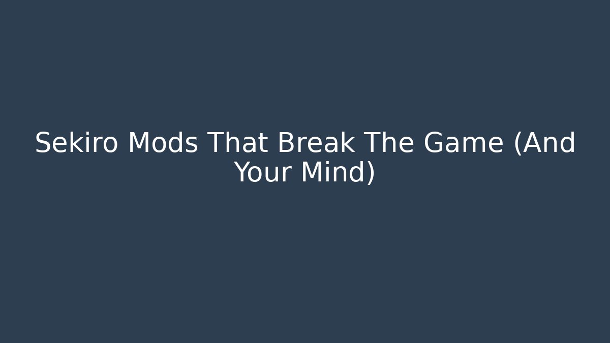 Sekiro Mods That Break The Game (And Your Mind)