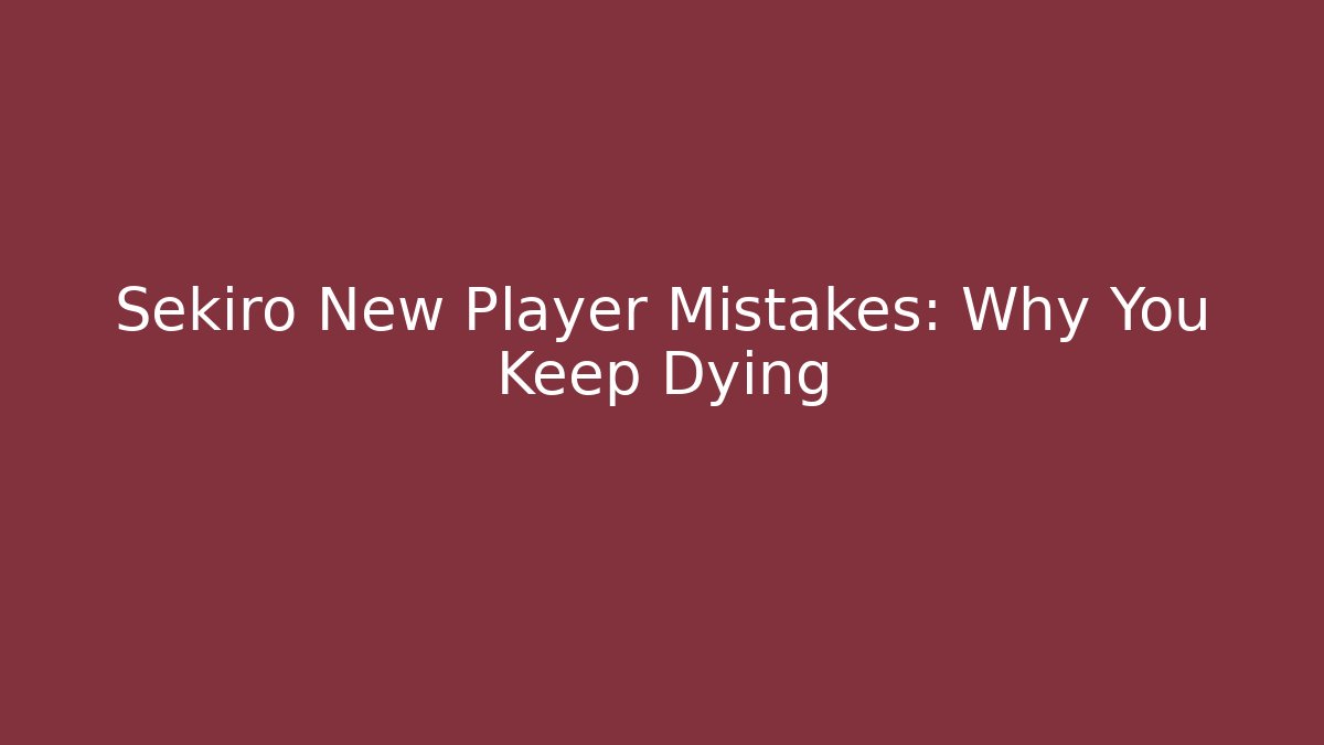 Sekiro New Player Mistakes: Why You Keep Dying - Vintage E-Juice
