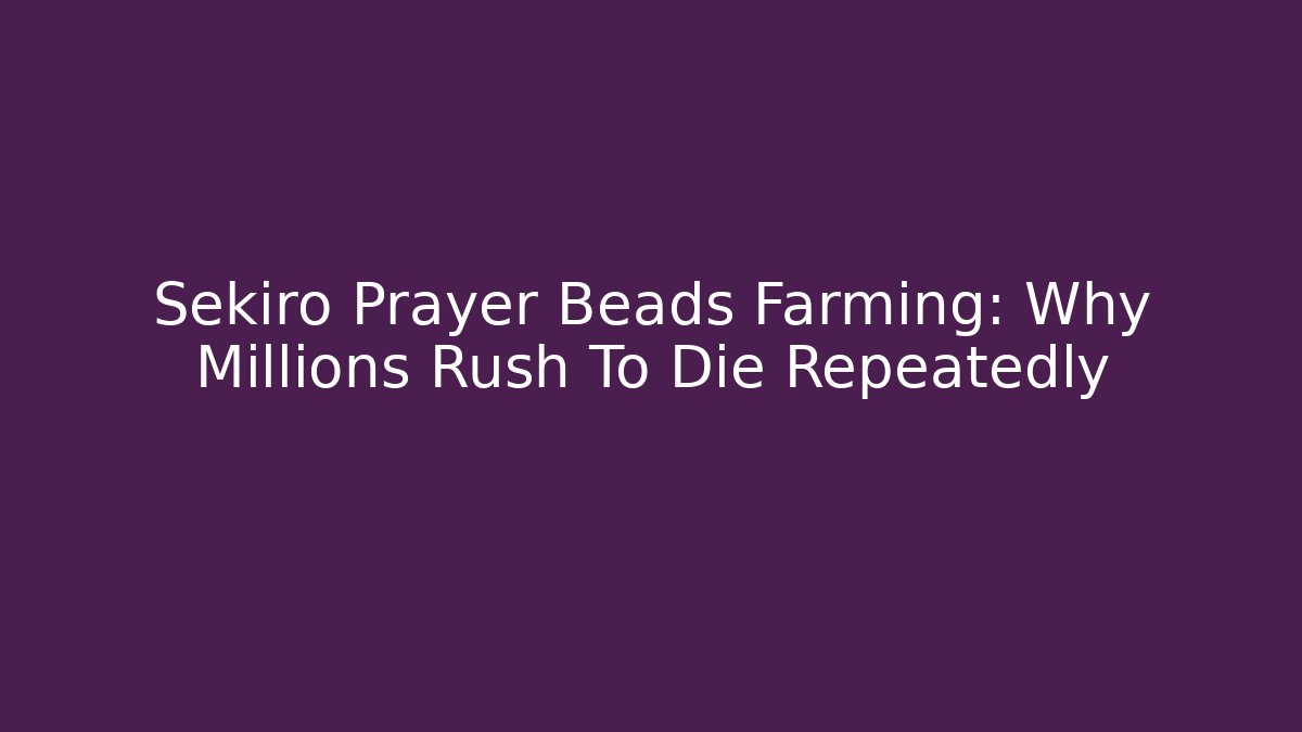 Sekiro Prayer Beads Farming: Why Millions Rush To Die Repeatedly