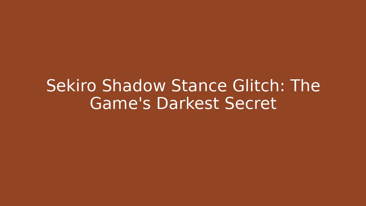 Sekiro Shadow Stance Glitch: The Game's Darkest Secret