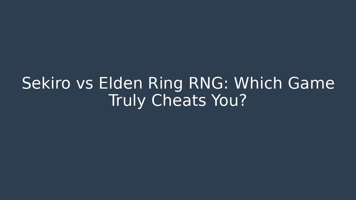 Sekiro vs Elden Ring RNG: Which Game Truly Cheats You?