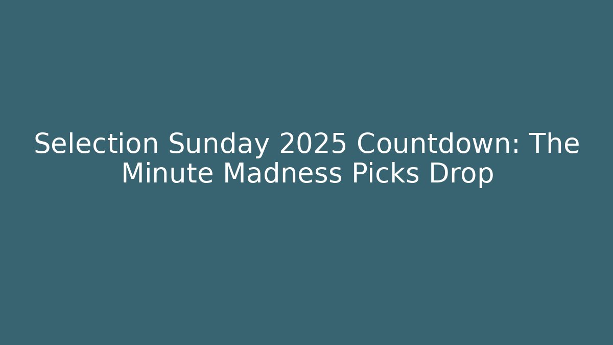 Selection Sunday 2025 Countdown: The Minute Madness Picks Drop