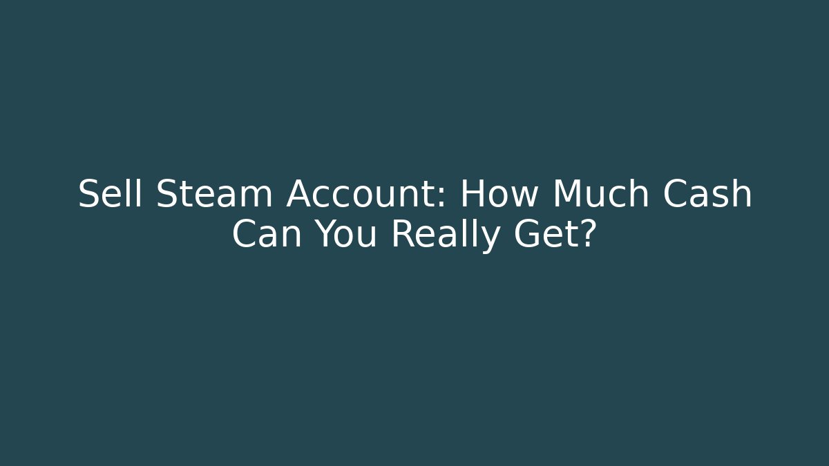 Sell Steam Account: How Much Cash Can You Really Get?