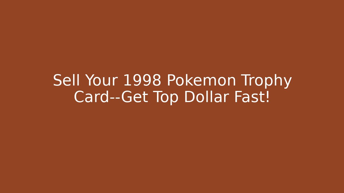 Sell Your 1998 Pokemon Trophy Card—Get Top Dollar Fast!