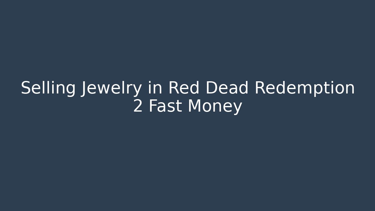 Selling Jewelry in Red Dead Redemption 2 Fast Money