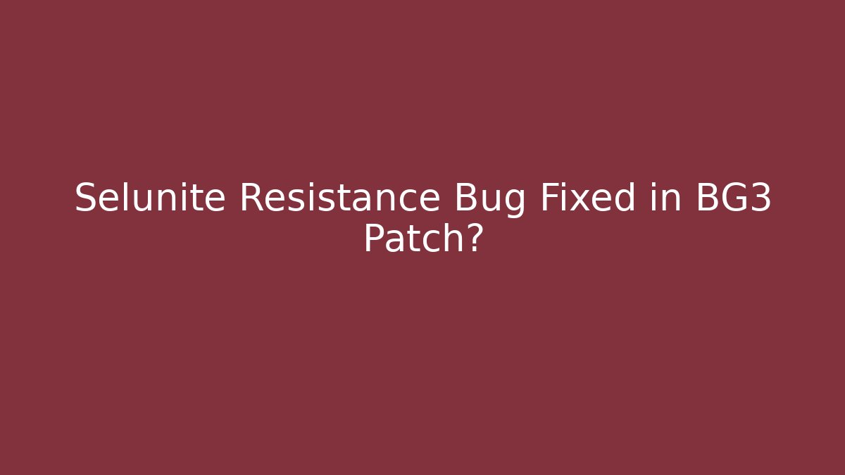 Selunite Resistance Bug Fixed in BG3 Patch? - Vintage E-Juice