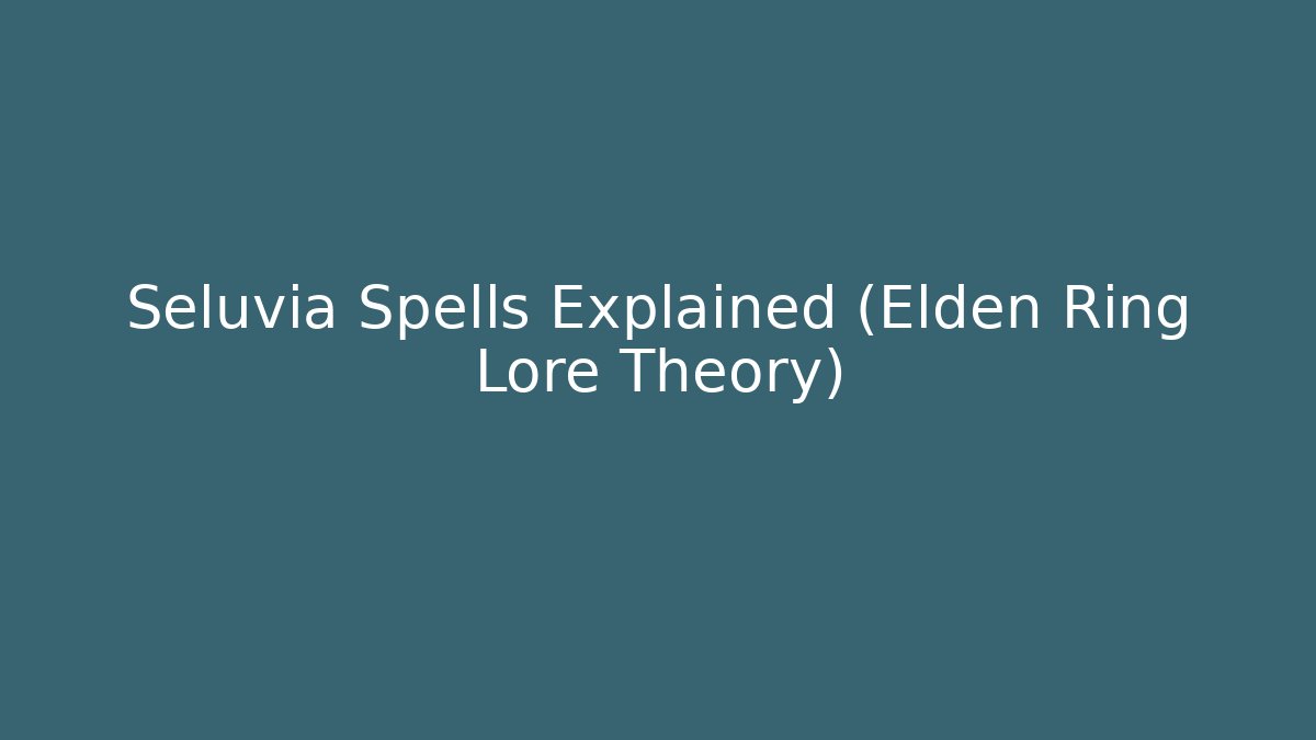 Seluvia Spells Explained (Elden Ring Lore Theory)