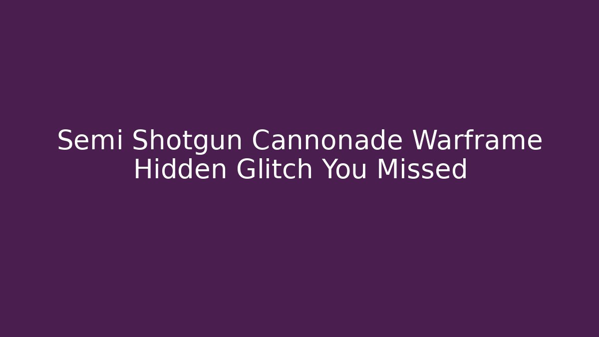 Semi Shotgun Cannonade Warframe Hidden Glitch You Missed