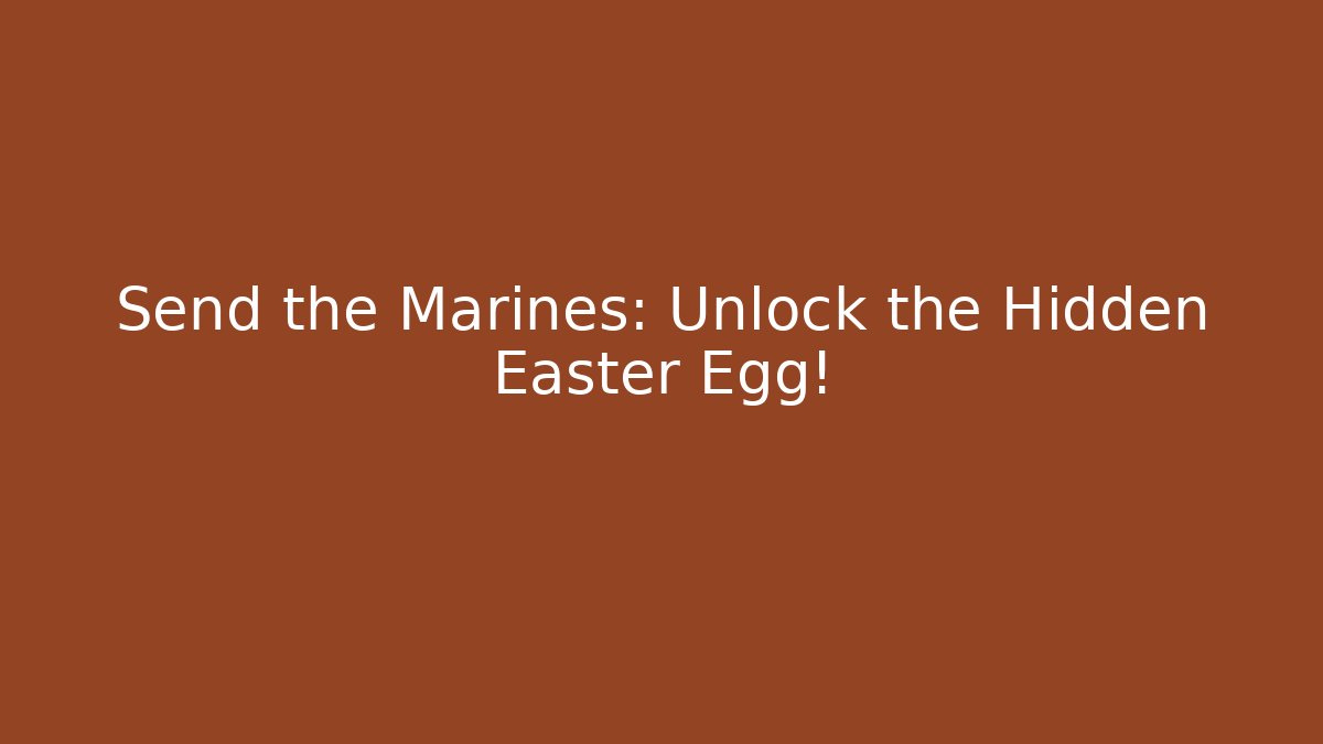 Send the Marines: Unlock the Hidden Easter Egg!