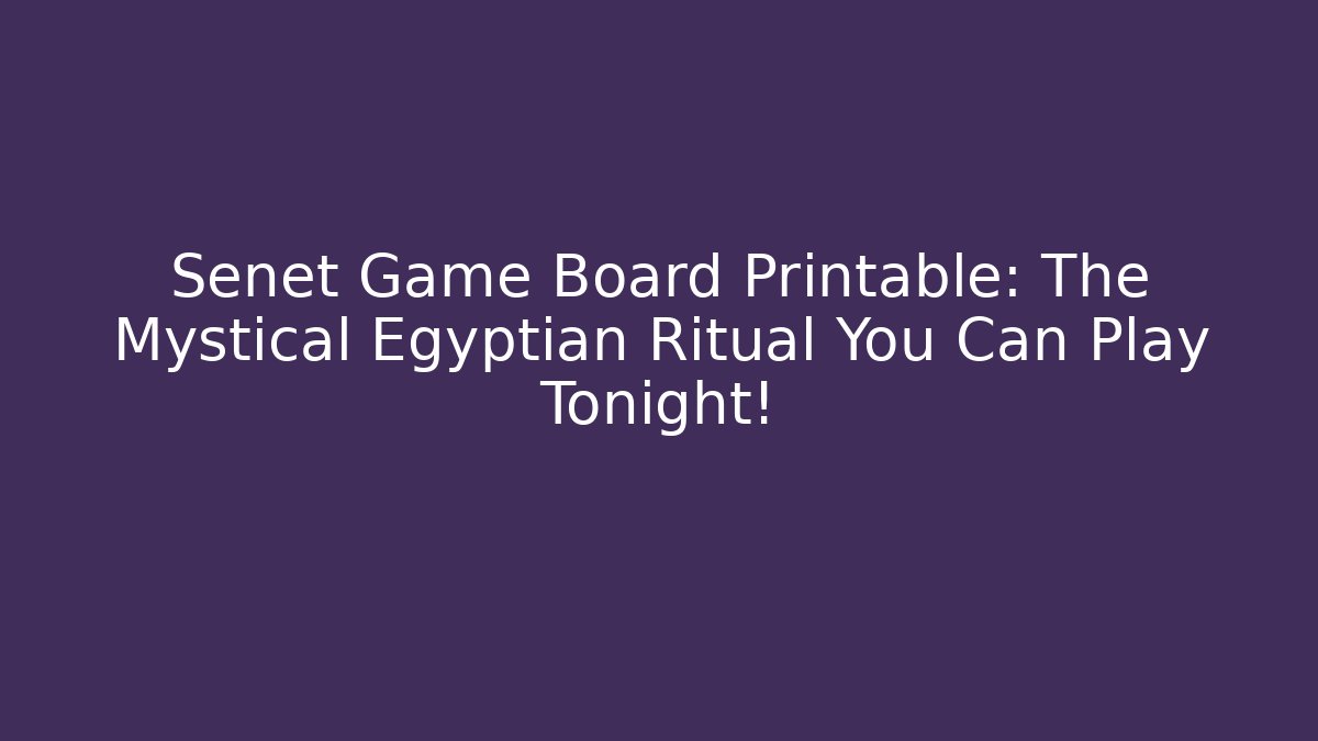 Senet Game Board Printable: The Mystical Egyptian Ritual You Can Play Tonight!