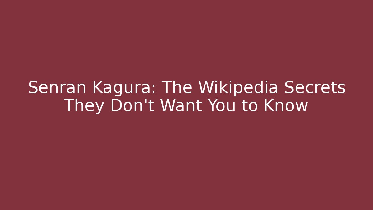 Senran Kagura: The Wikipedia Secrets They Don't Want You to Know