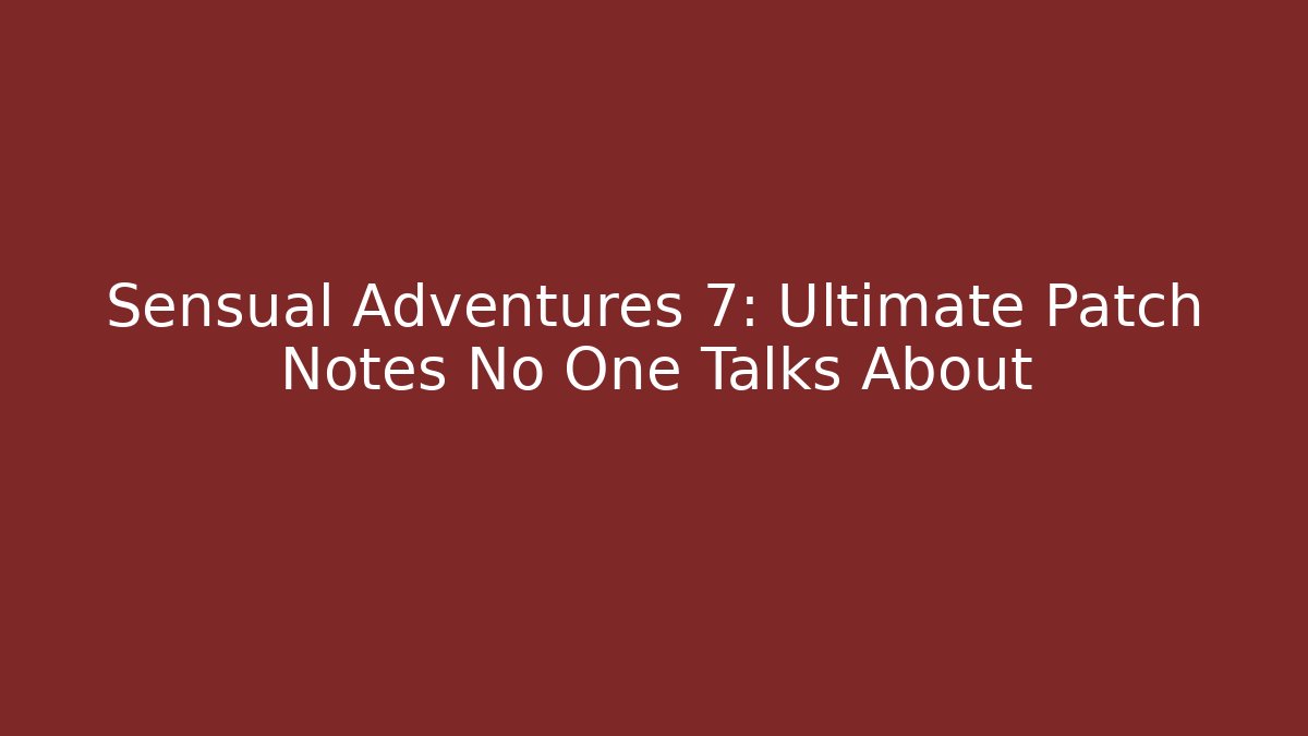 Sensual Adventures 7: Ultimate Patch Notes No One Talks About - Vintage E-Juice