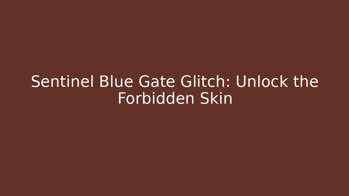 Sentinel Blue Gate Glitch: Unlock the Forbidden Skin