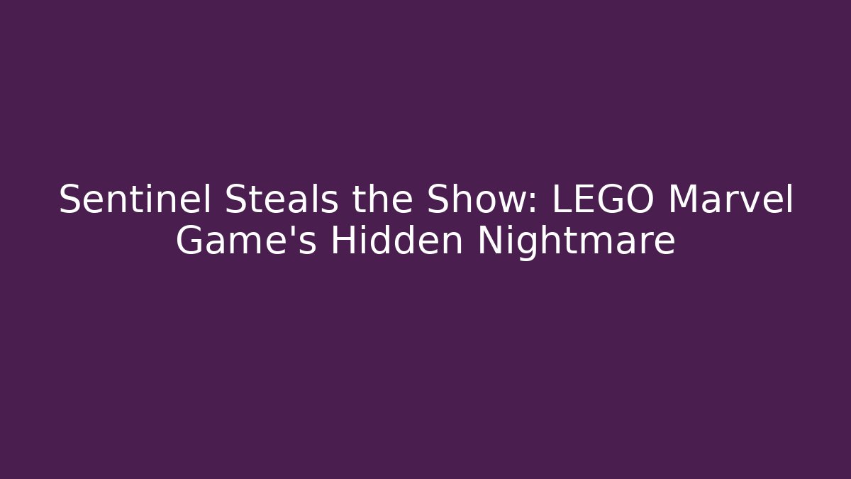 Sentinel Steals the Show: LEGO Marvel Game's Hidden Nightmare