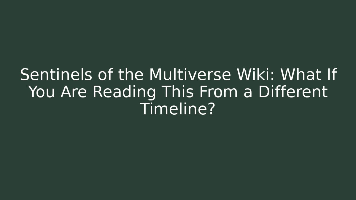 Sentinels of the Multiverse Wiki: What If You Are Reading This From a Different Timeline?