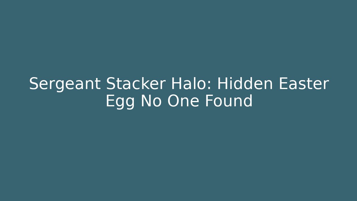 Sergeant Stacker Halo: Hidden Easter Egg No One Found - Vintage E-Juice