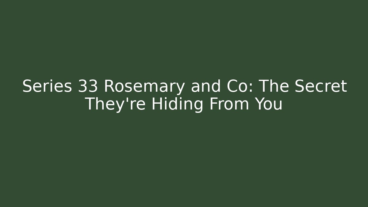 Series 33 Rosemary and Co: The Secret They're Hiding From You