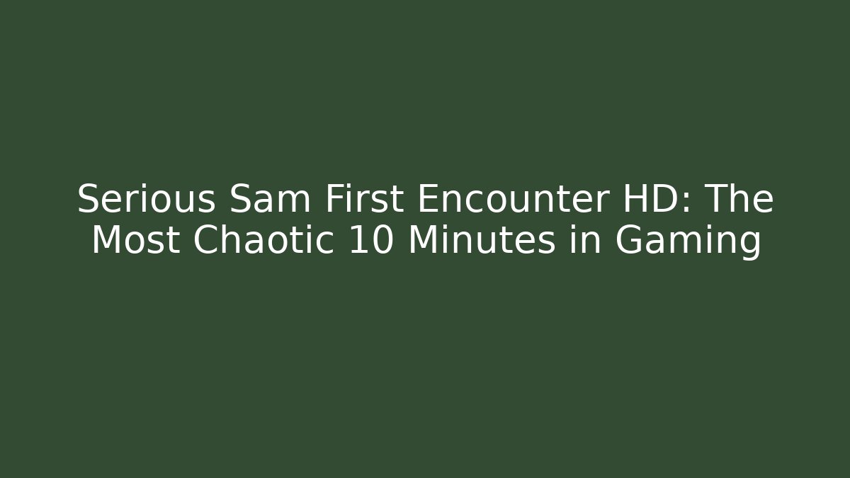 Serious Sam First Encounter HD: The Most Chaotic 10 Minutes in Gaming