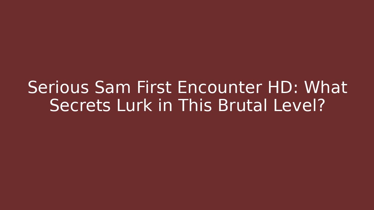 Serious Sam First Encounter HD: What Secrets Lurk in This Brutal Level? - Vintage E-Juice