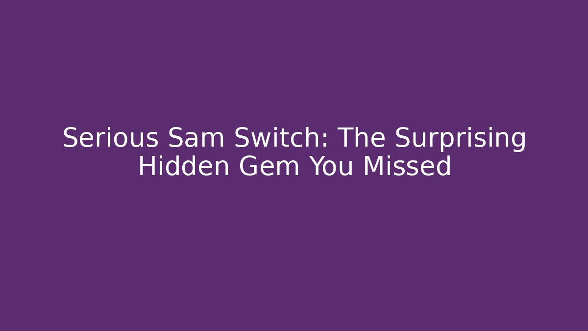 Serious Sam Switch: The Surprising Hidden Gem You Missed
