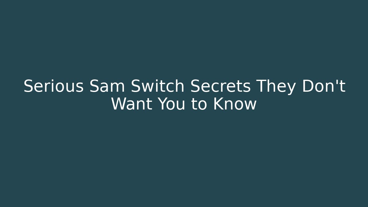 Serious Sam Switch Secrets They Don’t Want You to Know