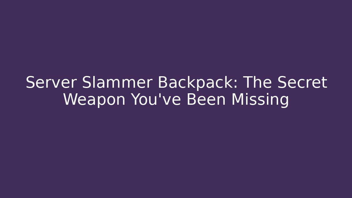 Server Slammer Backpack: The Secret Weapon You've Been Missing