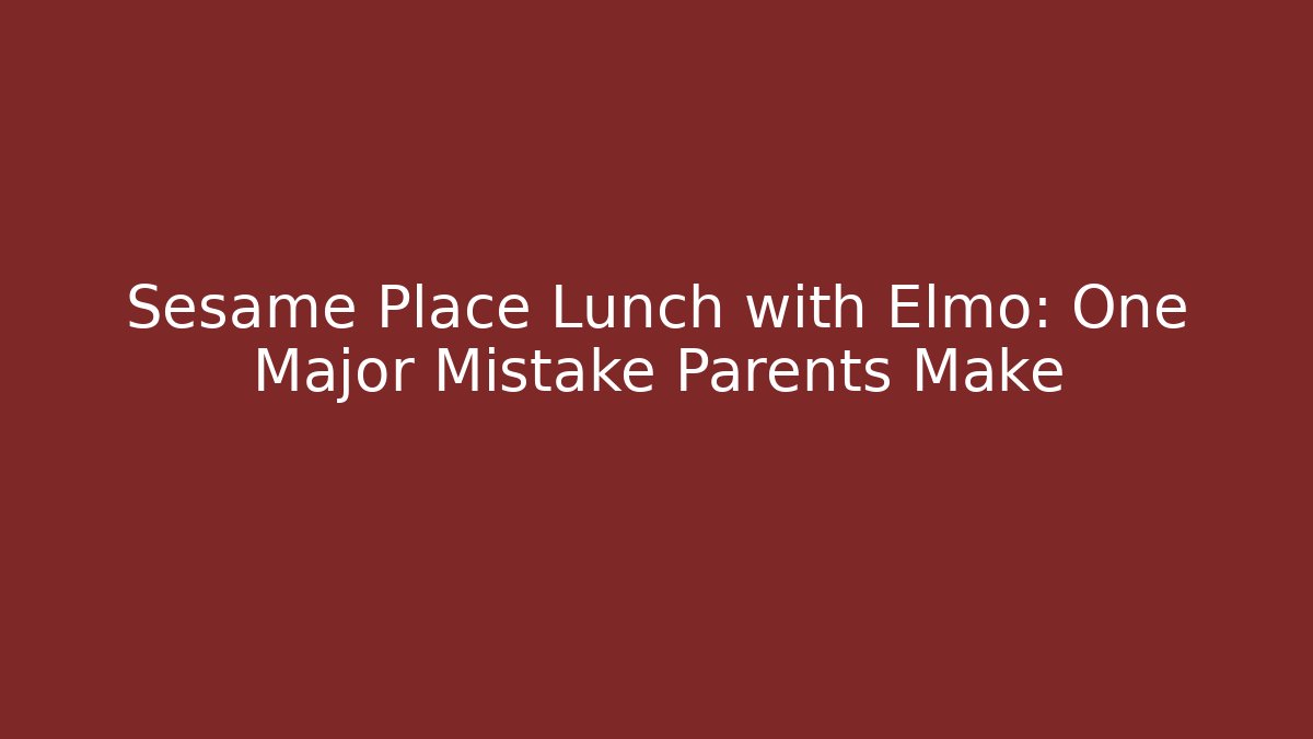 Sesame Place Lunch with Elmo: One Major Mistake Parents Make