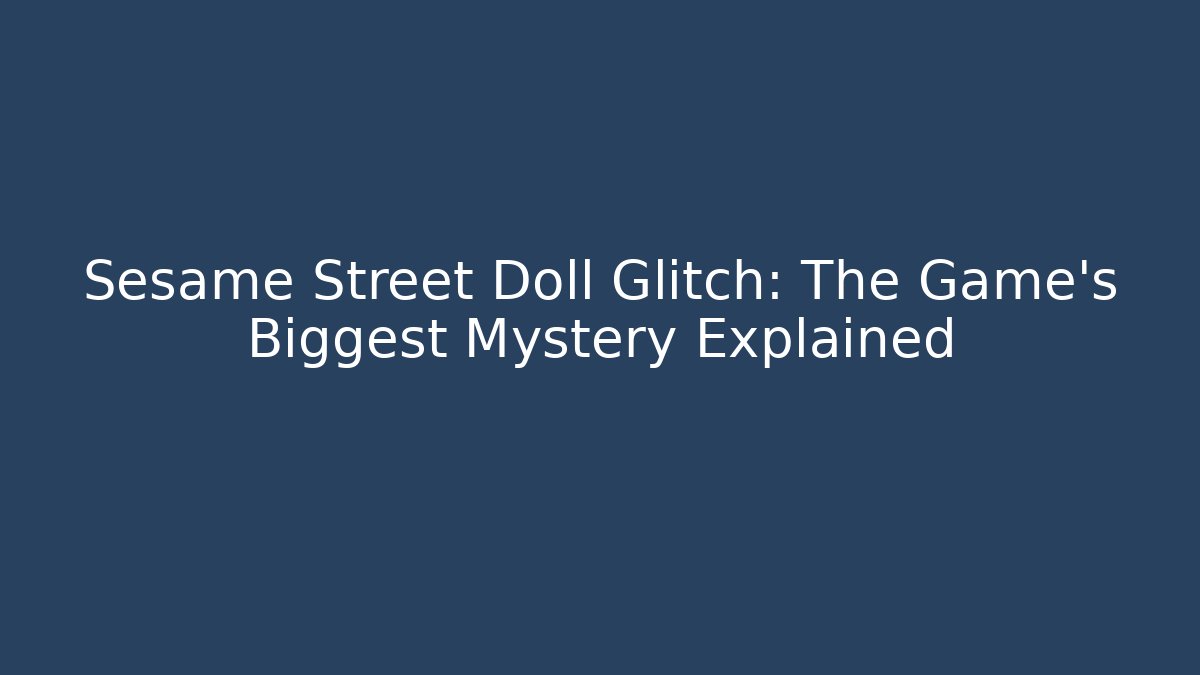 Sesame Street Doll Glitch: The Game's Biggest Mystery Explained