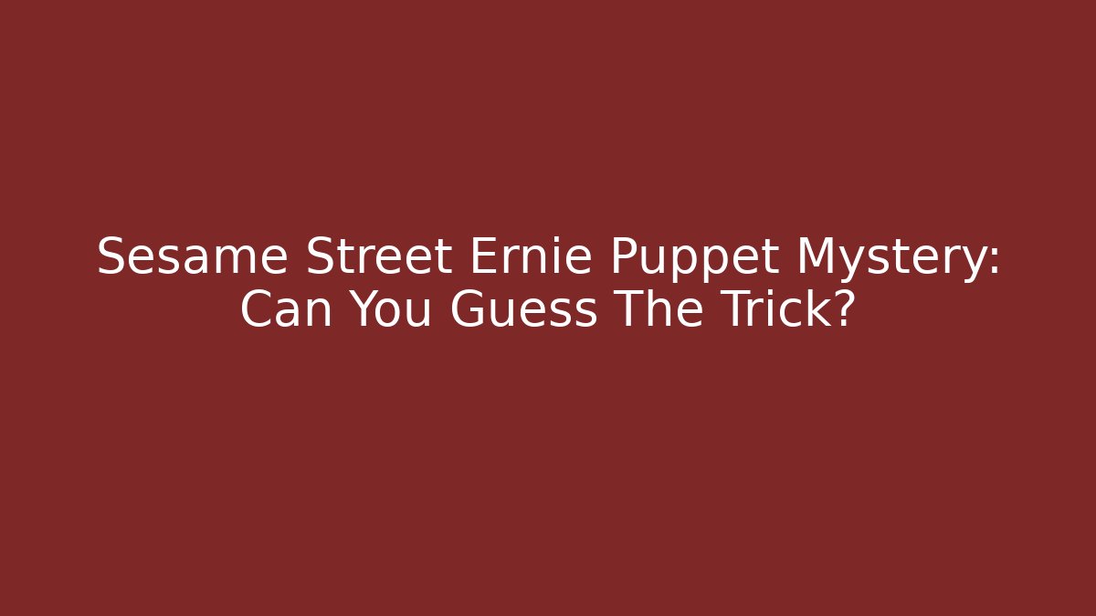 Sesame Street Ernie Puppet Mystery: Can You Guess The Trick?