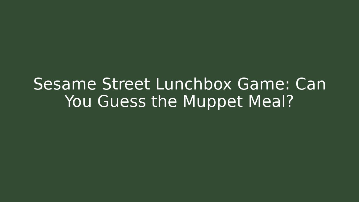 Sesame Street Lunchbox Game: Can You Guess the Muppet Meal?