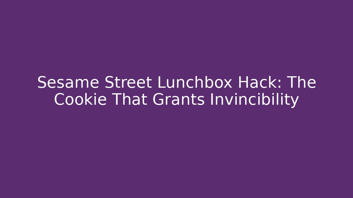 Sesame Street Lunchbox Hack: The Cookie That Grants Invincibility