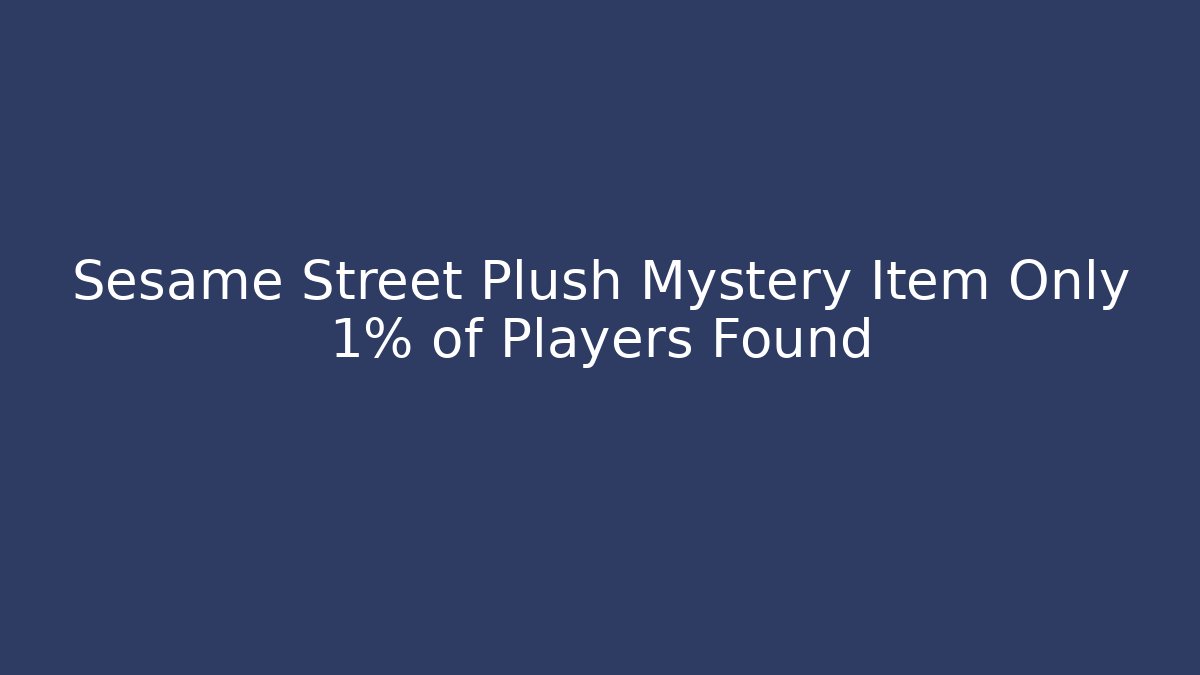 Sesame Street Plush Mystery Item Only 1% of Players Found