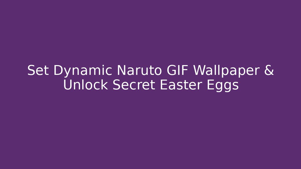 Set Dynamic Naruto GIF Wallpaper & Unlock Secret Easter Eggs - Vintage E-Juice