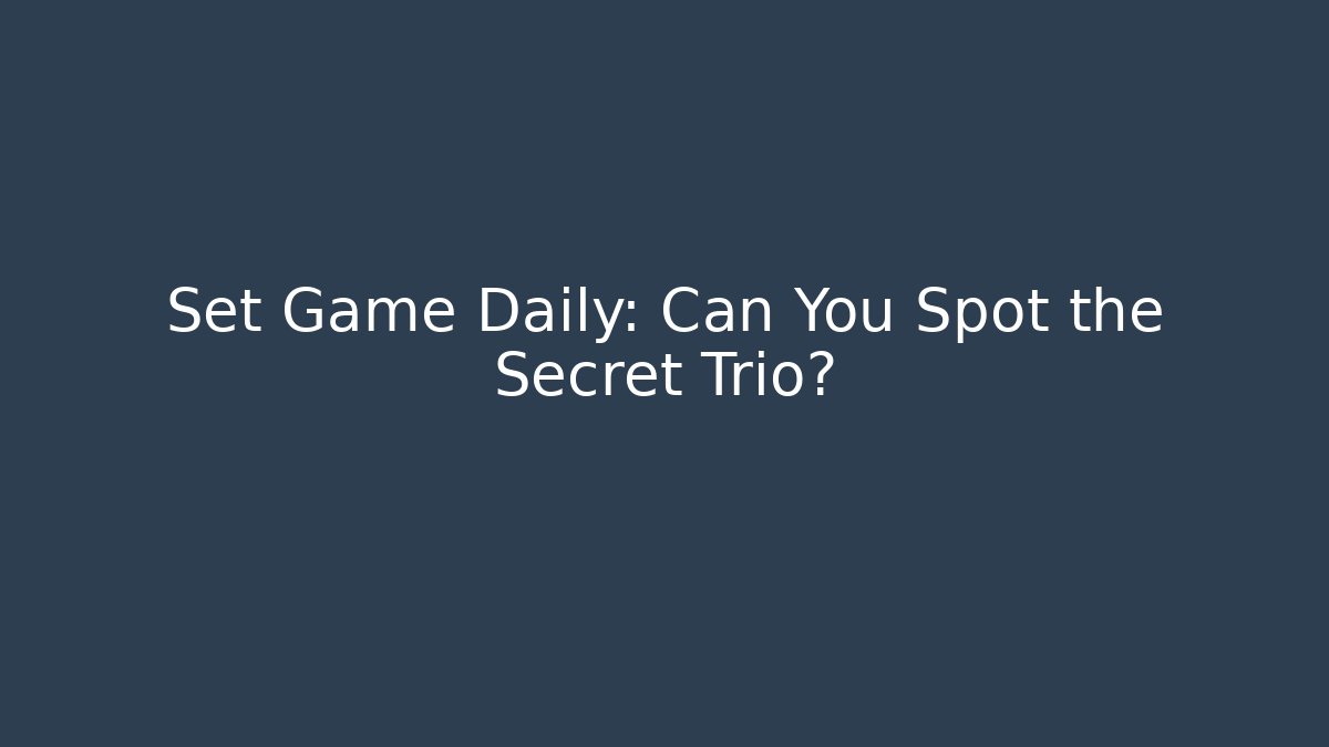 Set Game Daily: Can You Spot the Secret Trio?